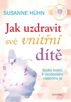 Jak uzdravit své vnitřní dítě - Susanne Huhn