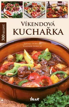 Víkendová kuchařka: 300 receptů - Zdenka Horecká, Vladimír Horecký