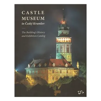 Populárně naučná literatura pro dospělé Castle Museum in Český Krumlov: The Building´s History and Exhibition Catalog