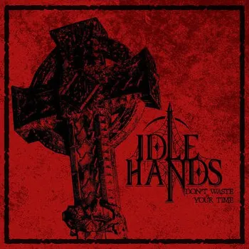 Zahraniční hudba Idle Hands - Don't Waste Your Time (CD, EISEN136)