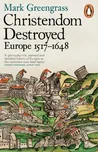 Christendom Destroyed: Europe 1517 -…