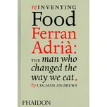 Reinventing Food Ferran Adrià: The Man who Changed the Way We Eat - Andrews Colman (EN)