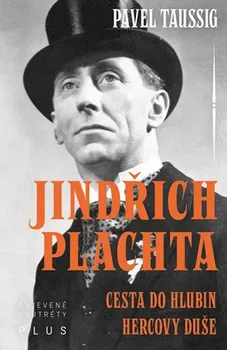 Literární biografie Jindřich Plachta: Cesta do hlubin hercovy duše - Pavel Taussig