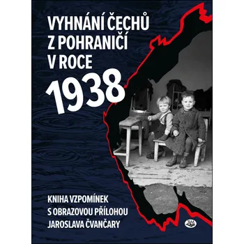 Vyhnání Čechů z pohraničí v roce 1938: Kniha vzpomínek s obrazovou přílohou Jaroslava Čvančary - Jindřich Marek