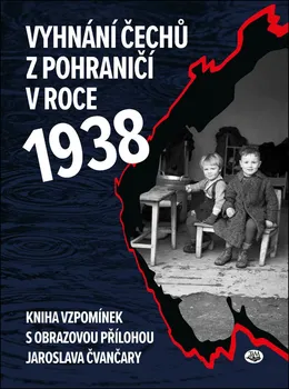 Vyhnání Čechů z pohraničí v roce 1938: Kniha vzpomínek s obrazovou přílohou Jaroslava Čvančary - Jindřich Marek