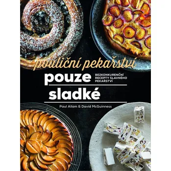 Pouliční pekařství pouze sladké: Bezkonkurenční recepty slavného pekařství  - Paul Allam, David McGuinness