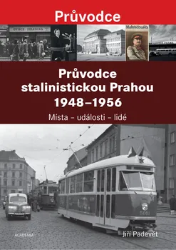 Průvodce stalinistickou Prahou 1948-1956 - Jiří Padevět