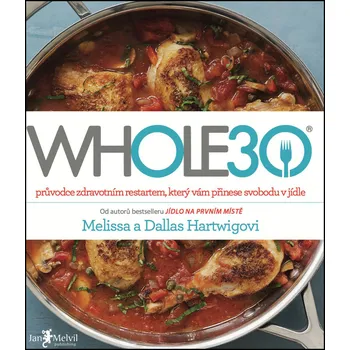 WHOLE30: průvodce zdravotním restartem, který vám přinese svobodu v jídle - Dallas Hartwig, Melissa Hartwigová