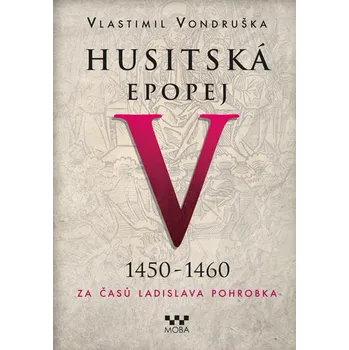 Husitská epopej V 1450 -1460: Za časů Ladislava Pohrobka - Vlastimil Vondruška