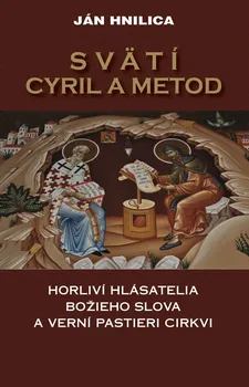 kniha Svätí Cyril a Metod: Horliví hlásatelia božieho slova a verní pastieri cirkvi - Jan Hnilica