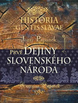 Historia Gentis Slavae: Prvé dejiny slovenského národa - Juraj Papánek (SK)