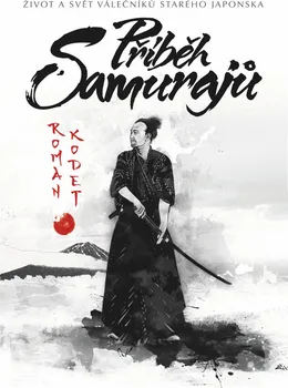 Příběh samurajů: Život a svět válečníků starého Japonska - Roman Kodet (2018, pevná)