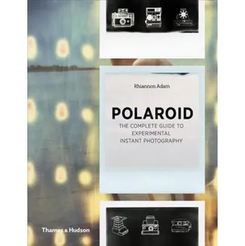 Cizojazyčná kniha Polaroid: The Complete Guide to Experimental Instant Photography – Adam Rhiannon (EN)