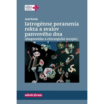 Iatrogénne poranenia rekta a svalov panvového dna: Diagnostika a chirurgická terapia - Jozef Korček [SK] (2019, vázaná)