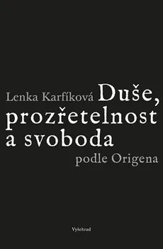 Duchovní literatura Duše, prozřetelnost a svoboda podle Origena - Lenka Karfíková (2019, vázaná)
