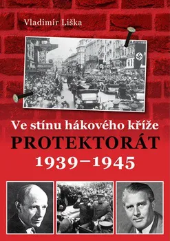 Ve stínu hákového kříže: Protektorát 1939-1945 - Vladimír Liška (2019, vázaná)