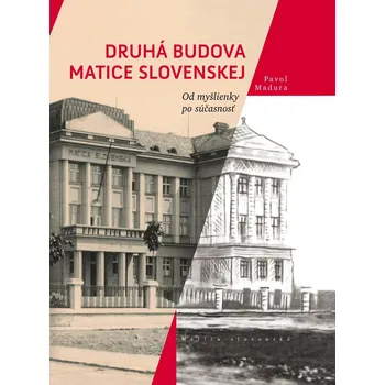 Druhá budova Matice Slovenskej: Od myšlienky po súčastnost - Pavol Madura [SK] (2019, pevná vazba)