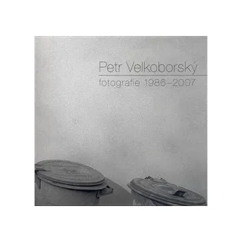 Umění Fotografie 1986-2007 - Petr Velkoborský