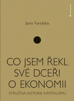 Co jsem řekl své dceři o ekonomii: Stručná historie kapitalismu - Janis Varufakis