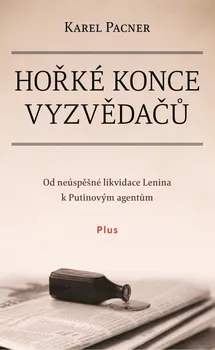 Hořké konce vyzvědačů: Od neúspěšné likvidace Lenina k Putinovým agentům - Karel Pacner