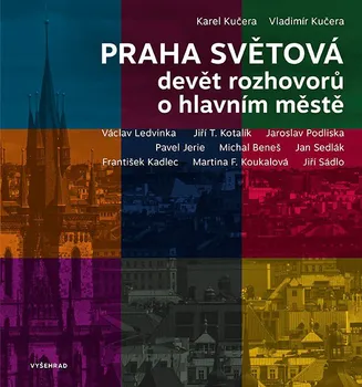 Praha světová: Devět rozhovorů o hlavním městě – Karel Kučera, Vladimír Kučera
