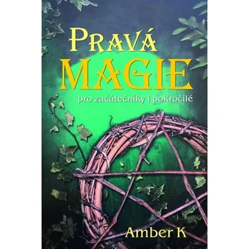 Pravá magie pro začátečníky i pokročilé - Amber K