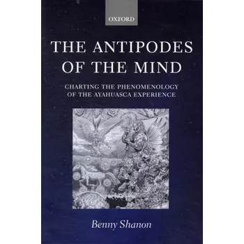 Antipodes of the Mind: Charting the Phenomenology of the Ayahuasca Experience - Benny Shanon (EN)