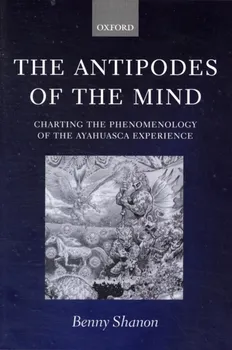 Antipodes of the Mind: Charting the Phenomenology of the Ayahuasca Experience - Benny Shanon (EN)