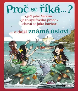 Bystrá hlava Proč se říká…? Ječí jako Siréna… a další známá úsloví - Petr Kostka (2018, pevná)