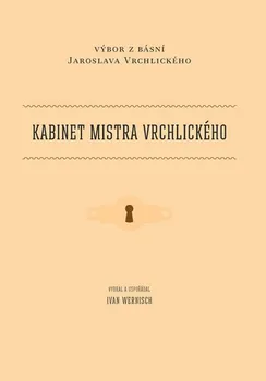 Poezie Kabinet mistra Vrchlického: Výbor z básní Jaroslava Vrchlického - Ivan Wernisch (2016, brožovaná)