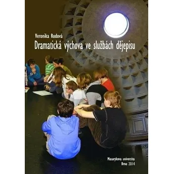Dramatická výchova ve službách dějepisu: Vzdělávací potenciál tematické kooperativní výuky - Veronika Rodová (2014, brožovaná)