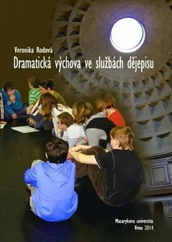 Dramatická výchova ve službách dějepisu: Vzdělávací potenciál tematické kooperativní výuky - Veronika Rodová (2014, brožovaná)