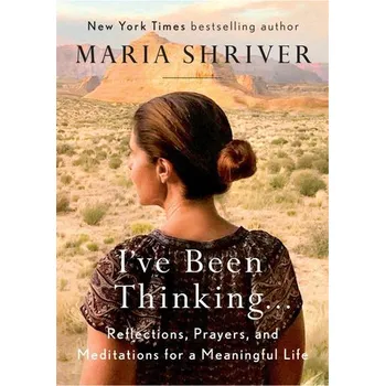I've Been Thinking...: Reflections, Prayers, and Meditations for a Meaningful Life - Maria Shriver [EN] (2018, pevná)