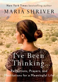 I've Been Thinking...: Reflections, Prayers, and Meditations for a Meaningful Life - Maria Shriver [EN] (2018, pevná)