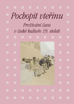 Pochopit vteřinu: Prožívání času v české kultuře 19. století - Martin Hrdina (2019, brožovaná)