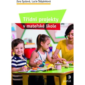 Předškolní výuka Třídní projekty v mateřské škole - Zora Syslová, Lucie Štěpánková (2019, brožovaná)