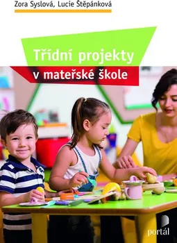 Předškolní výuka Třídní projekty v mateřské škole - Zora Syslová, Lucie Štěpánková (2019, brožovaná)