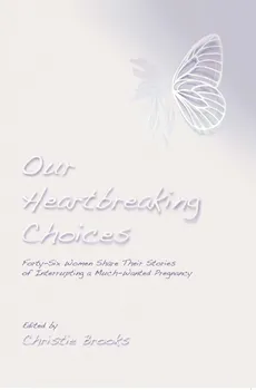 Our Heartbreaking Choices: Forty-Six Women Share Their Stories of Interrupting a Much-Wanted Pregnany - Christie Brooks [EN] (2008, brožovaná)