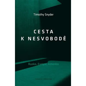 Cesta k nesvobodě: Rusko, Evropa, Amerika - Timothy Snyder (2019, pevná)