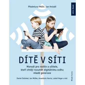Dítě v síti: Manuál pro rodiče a učitele, kteří chtějí rozumět digitálnímu světu mladé generace - Daniel Dočekal a kol. (2019, pevná)