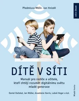 Dítě v síti: Manuál pro rodiče a učitele, kteří chtějí rozumět digitálnímu světu mladé generace - Daniel Dočekal a kol. (2019, pevná)