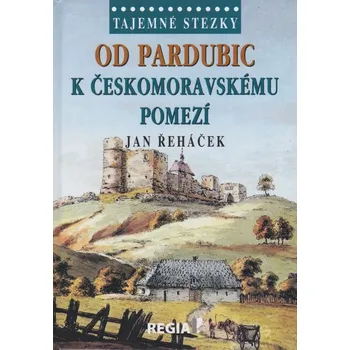 Cestování Od Pardubic k českomoravskému pomezí - Řeháček Jan (2016, pevná)