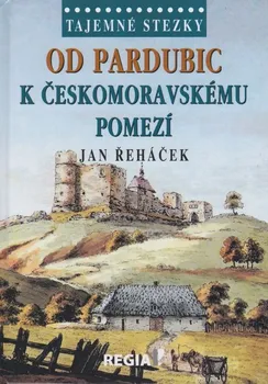 Cestování Od Pardubic k českomoravskému pomezí - Řeháček Jan (2016, pevná)