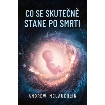 Co se skutečně stane po smrti? - Andrew McLauchlin (2019, pevná)