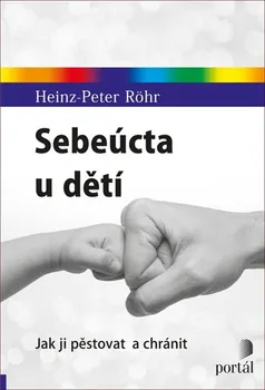 Sebeúcta u dětí: Jak ji pěstovat a chránit - Heinz-Peter Röhr (2018, brožovaná) 