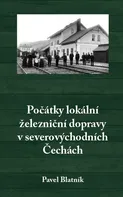 Počátky lokální železniční dopravy v severovýchodních Čechách - Pavel Blatník (2017, pevná)