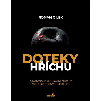 Doteky hříchu: Dramatické kriminální příběhy podle skutečných událostí - Roman Cílek (2019, pevná vazba)