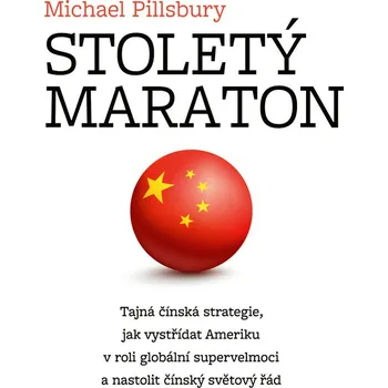 Stoletý maraton: Tajná čínská strategie, jak vystřídat Ameriku v roli globální supervelmoci a nastolit čínský světový řád - Michael Pillsbury (2019, pevná)