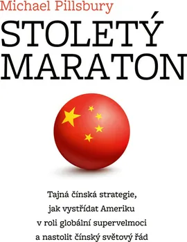 Stoletý maraton: Tajná čínská strategie, jak vystřídat Ameriku v roli globální supervelmoci a nastolit čínský světový řád - Michael Pillsbury (2019, pevná)