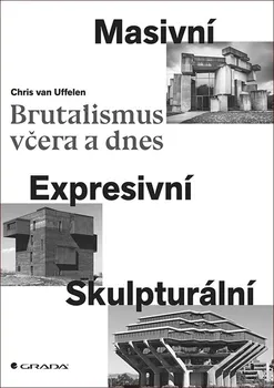 Brutalismus včera a dnes: Masivní, expresivní, skulpturální - Chris Uffelen (2019, pevná)